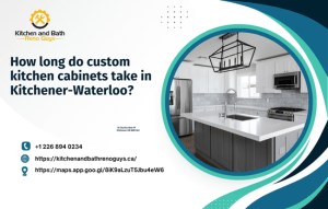 How Long Do Custom Kitchen Cabinets Take in Kitchener waterloo