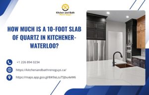 How Much Is a 10-Foot Slab of Quartz in Kitchener-Waterloo?