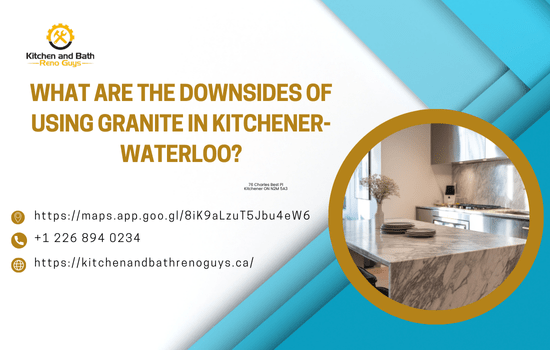 What Are the Downsides of Using Granite in Kitchener-Waterloo? A Detailed Homeowner’s Guide