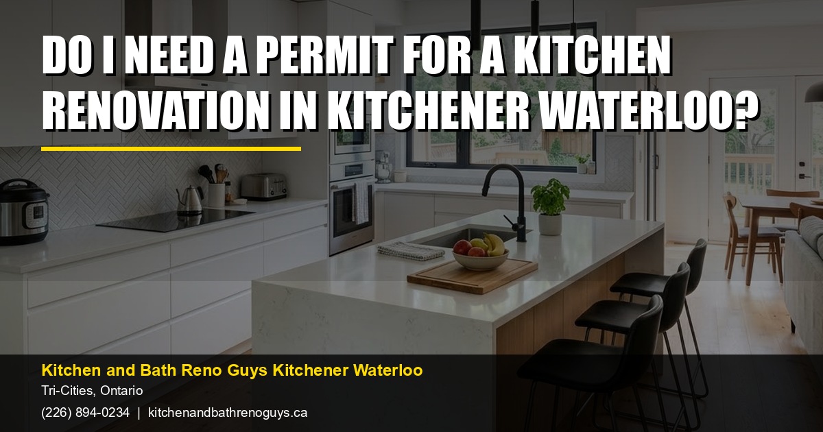 Do I need a permit for a kitchen renovation in Kitchener Waterloo? — Kitchen and Bath Reno Guys Kitchener Waterloo. Call (226) 894-0234.