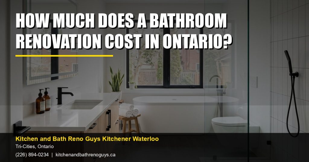 How much does a bathroom renovation cost in Ontario? — Kitchen and Bath Reno Guys Kitchener Waterloo. Call (226) 894-0234.