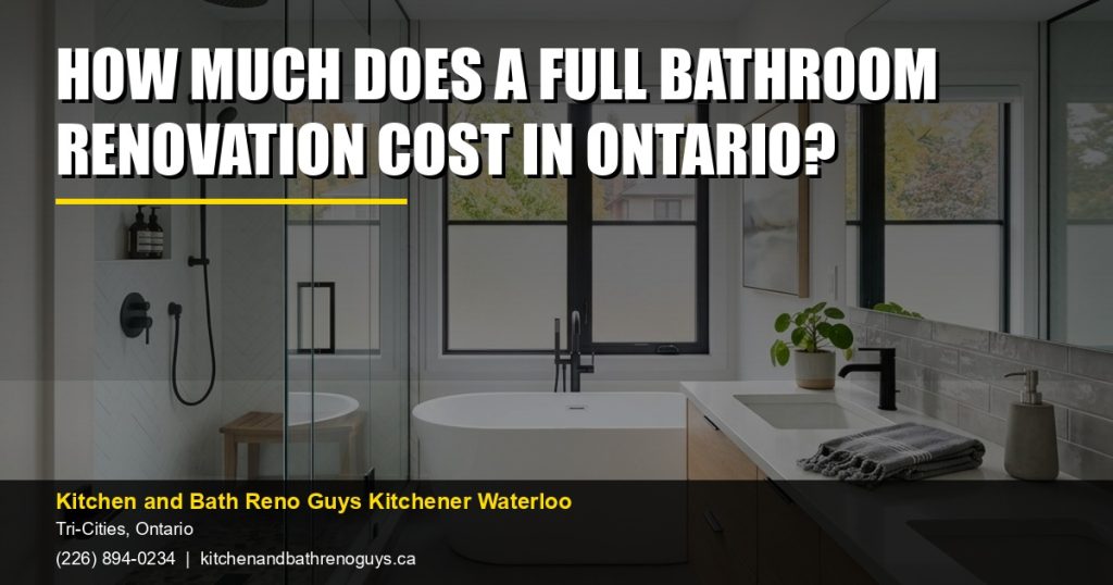 How much does a full bathroom renovation cost in Ontario? — Kitchen and Bath Reno Guys Kitchener Waterloo. Call (226) 894-0234.