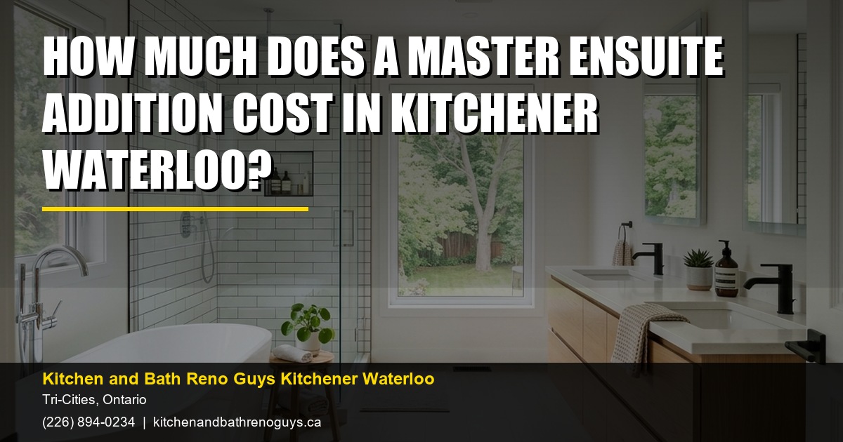 How Much Does a Master Ensuite Addition Cost in Kitchener Waterloo? — Kitchen and Bath Reno Guys Kitchener Waterloo. Call (226) 894-0234.
