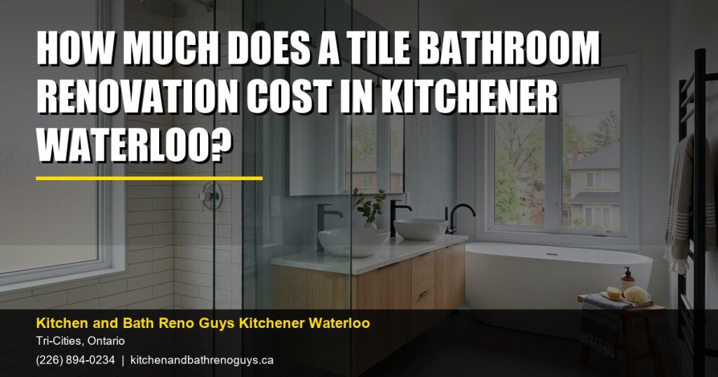 How Much Does a Tile Bathroom Renovation Cost in Kitchener Waterloo? — Kitchen and Bath Reno Guys Kitchener Waterloo. Call (226) 894-0234.