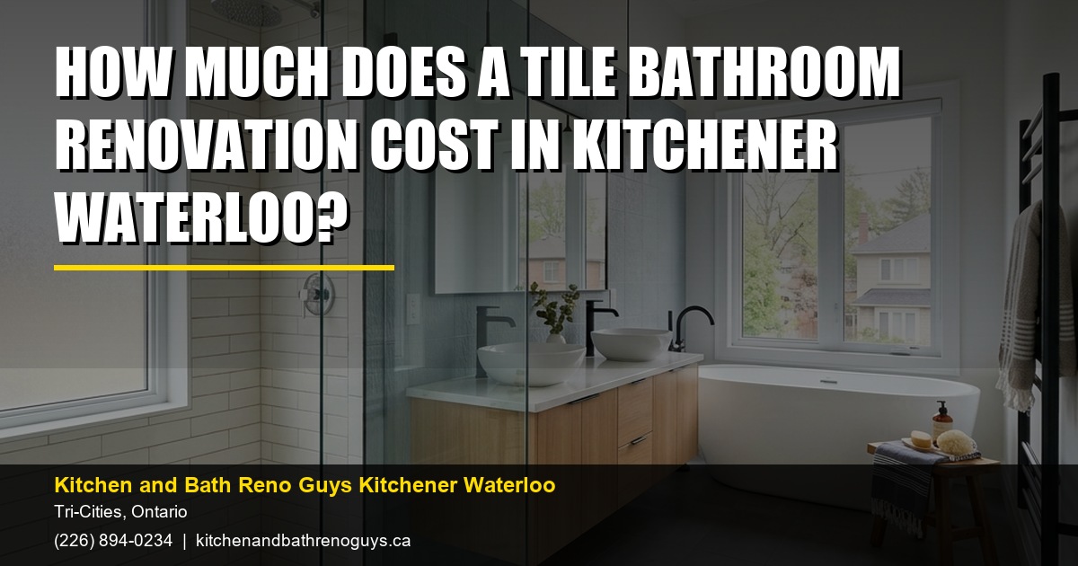 How Much Does a Tile Bathroom Renovation Cost in Kitchener Waterloo? — Kitchen and Bath Reno Guys Kitchener Waterloo. Call (226) 894-0234.