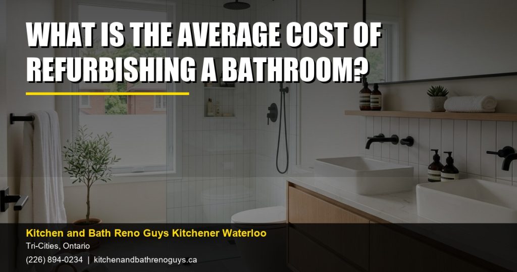 What is the average cost of refurbishing a bathroom? — Kitchen and Bath Reno Guys Kitchener Waterloo. Call (226) 894-0234.