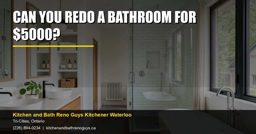 Can you redo a bathroom for $5000? — Kitchen and Bath Reno Guys Kitchener Waterloo. Call (226) 894-0234.