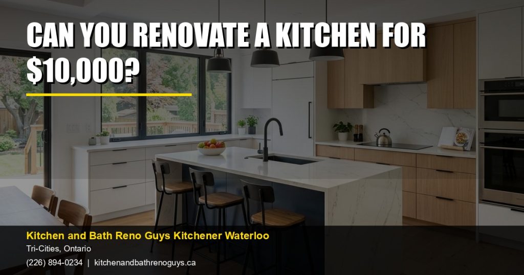 Can you renovate a kitchen for $10,000? — Kitchen and Bath Reno Guys Kitchener Waterloo. Call (226) 894-0234.