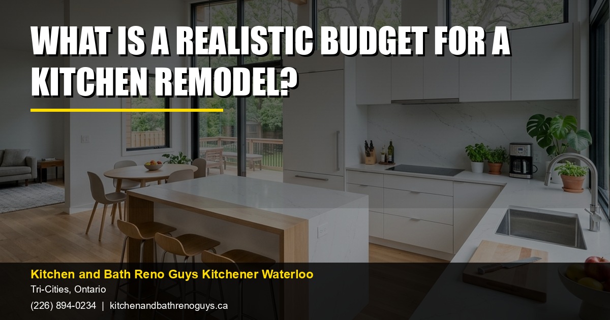What is a realistic budget for a kitchen remodel? — Kitchen and Bath Reno Guys Kitchener Waterloo. Call (226) 894-0234.