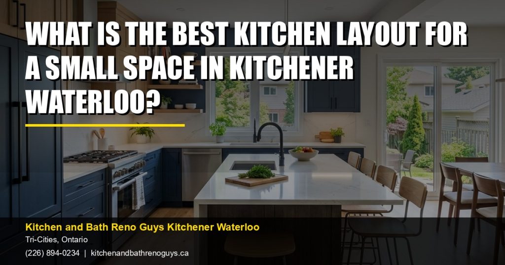 What Is the Best Kitchen Layout for a Small Space in Kitchener Waterloo? — Kitchen and Bath Reno Guys Kitchener Waterloo. Call (226) 894-0234.