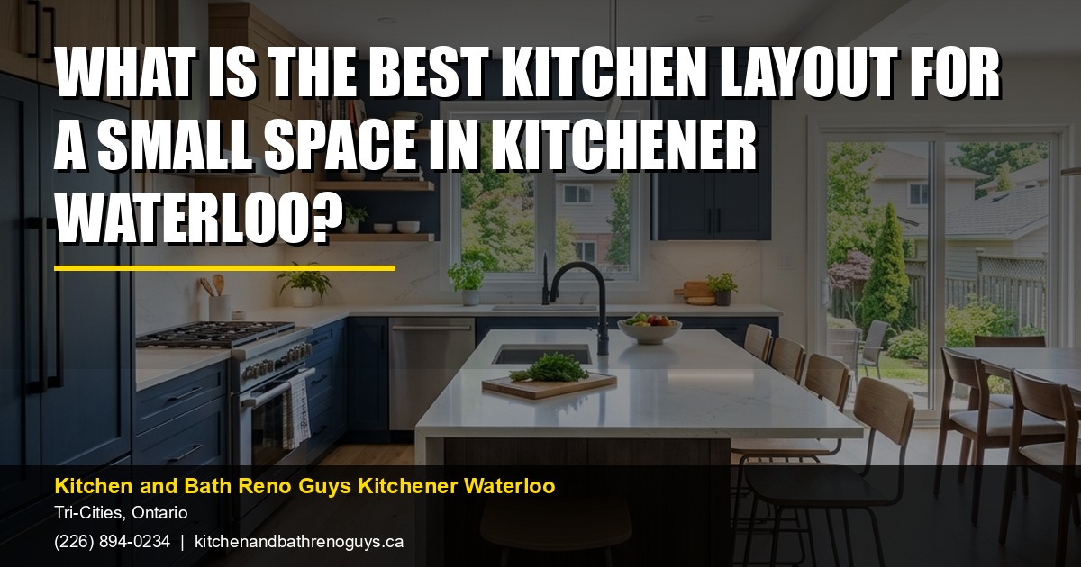 What Is the Best Kitchen Layout for a Small Space in Kitchener Waterloo? — Kitchen and Bath Reno Guys Kitchener Waterloo. Call (226) 894-0234.