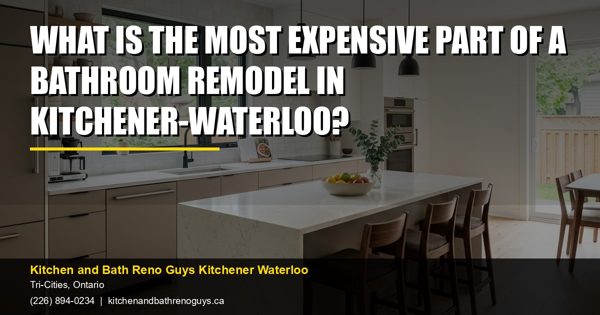 What is the most expensive part of a bathroom remodel in Kitchener-Waterloo? — Kitchen and Bath Reno Guys Kitchener Waterloo. Call (226) 894-0234.