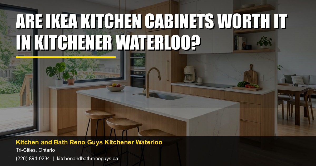 Are IKEA Kitchen Cabinets Worth It in Kitchener Waterloo? — Kitchen and Bath Reno Guys Kitchener Waterloo. Call (226) 894-0234.