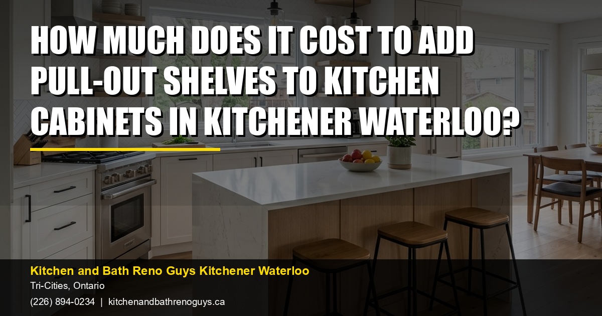 How Much Does It Cost to Add Pull-Out Shelves to Kitchen Cabinets in Kitchener Waterloo? — Kitchen and Bath Reno Guys Kitchener Waterloo. Call (226) 894-0234.