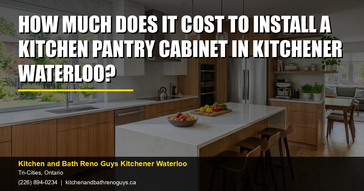 How Much Does It Cost to Install a Kitchen Pantry Cabinet in Kitchener Waterloo? — Kitchen and Bath Reno Guys Kitchener Waterloo. Call (226) 894-0234.