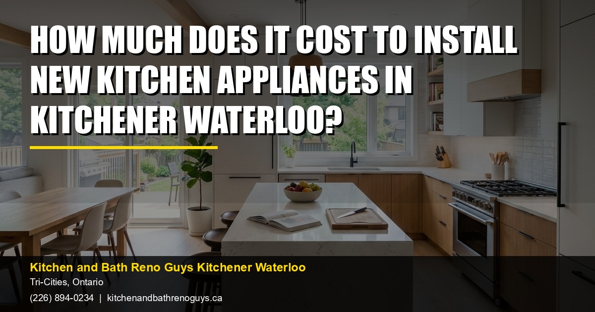 How Much Does It Cost to Install New Kitchen Appliances in Kitchener Waterloo? — Kitchen and Bath Reno Guys Kitchener Waterloo. Call (226) 894-0234.