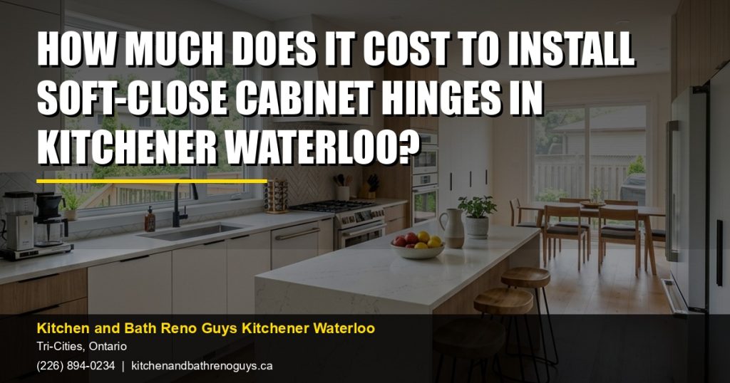 How Much Does It Cost to Install Soft-Close Cabinet Hinges in Kitchener Waterloo? — Kitchen and Bath Reno Guys Kitchener Waterloo. Call (226) 894-0234.