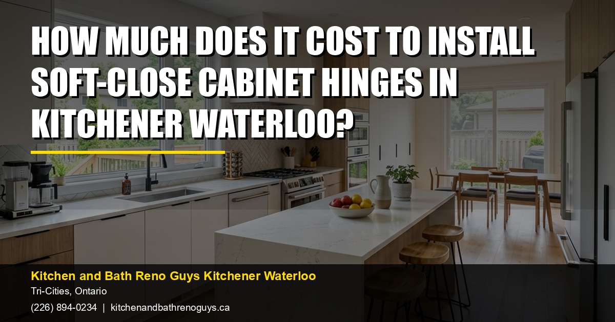 How Much Does It Cost to Install Soft-Close Cabinet Hinges in Kitchener Waterloo? — Kitchen and Bath Reno Guys Kitchener Waterloo. Call (226) 894-0234.