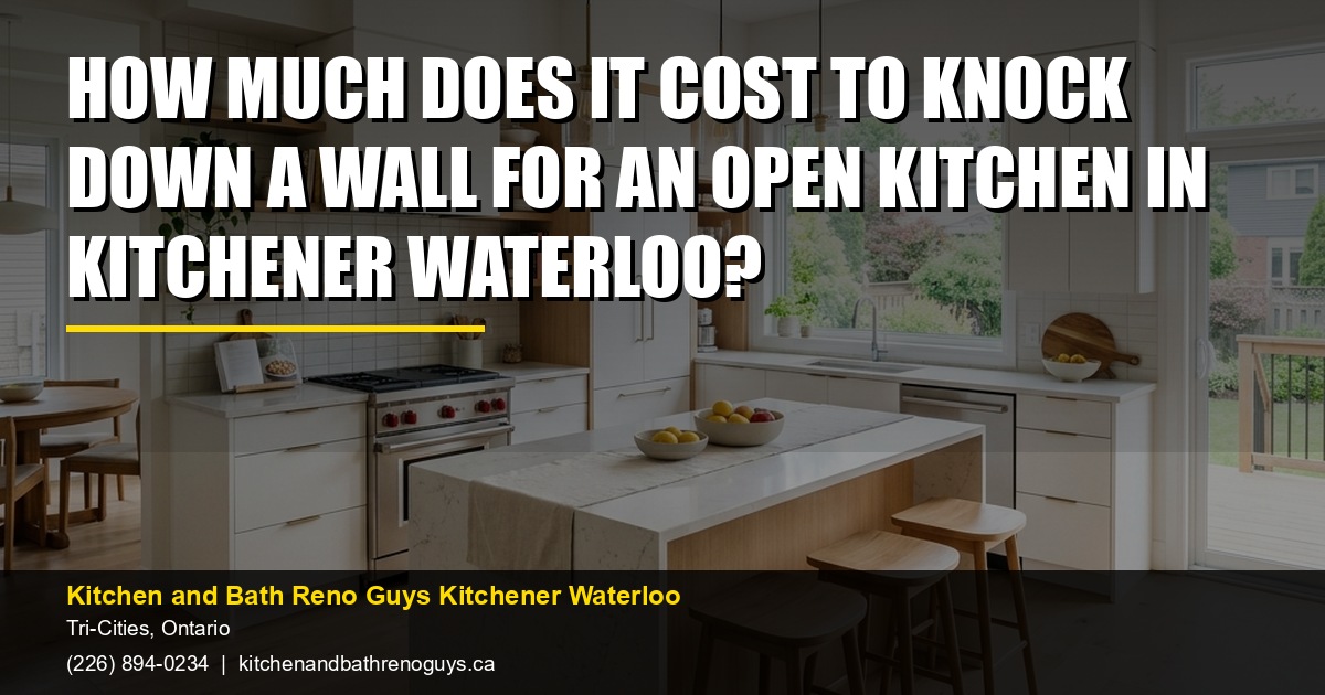 How Much Does It Cost to Knock Down a Wall for an Open Kitchen in Kitchener Waterloo? — Kitchen and Bath Reno Guys Kitchener Waterloo. Call (226) 894-0234.