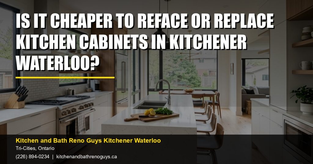 Is It Cheaper to Reface or Replace Kitchen Cabinets in Kitchener Waterloo? — Kitchen and Bath Reno Guys Kitchener Waterloo. Call (226) 894-0234.