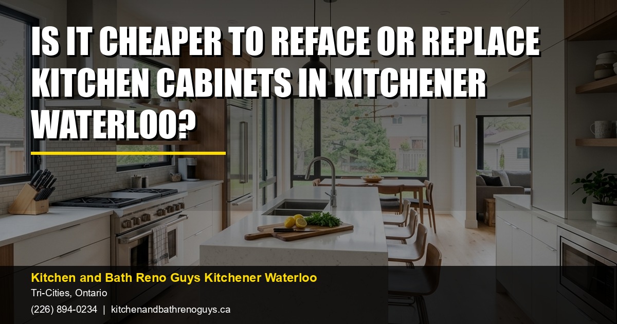 Is It Cheaper to Reface or Replace Kitchen Cabinets in Kitchener Waterloo? — Kitchen and Bath Reno Guys Kitchener Waterloo. Call (226) 894-0234.