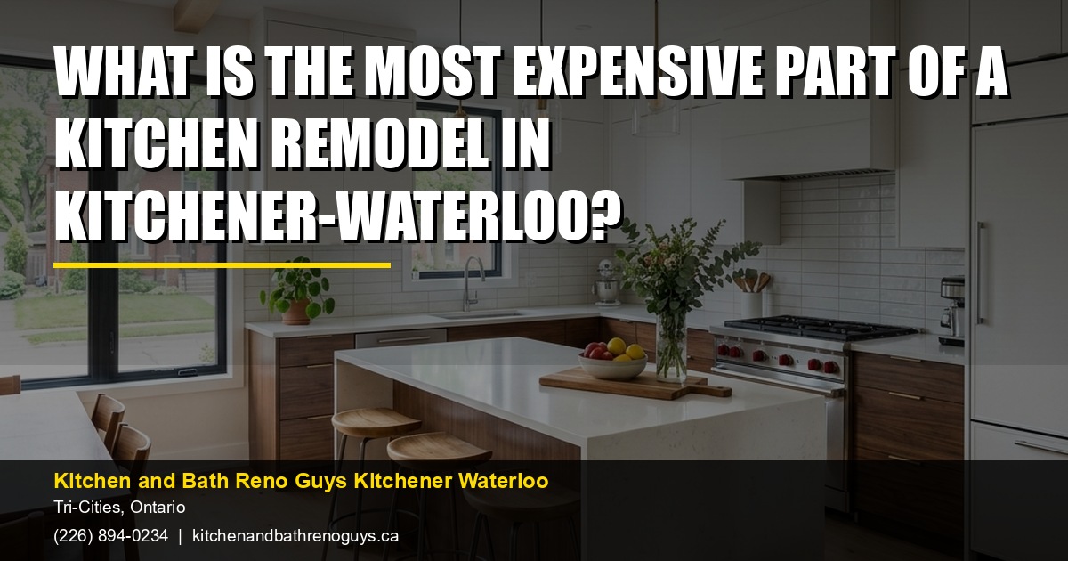 What is the most expensive part of a kitchen remodel in Kitchener-Waterloo? — Kitchen and Bath Reno Guys Kitchener Waterloo. Call (226) 894-0234.