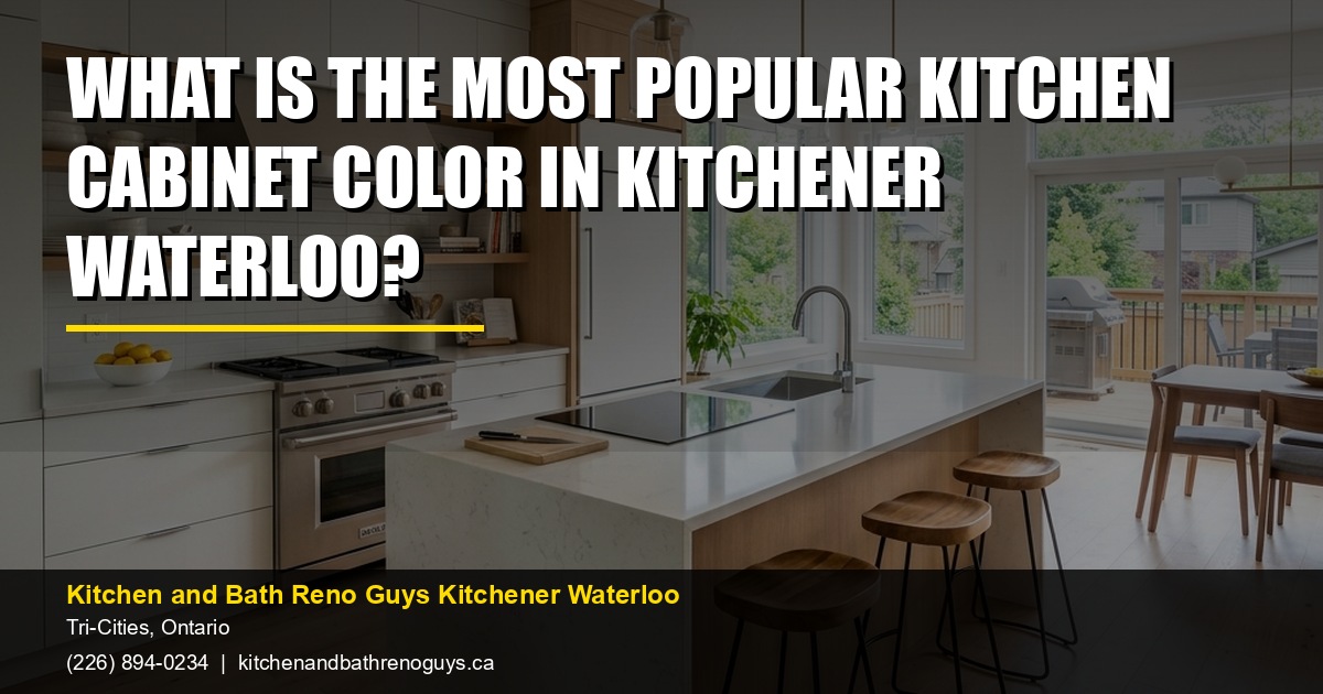 What Is the Most Popular Kitchen Cabinet Color in Kitchener Waterloo? — Kitchen and Bath Reno Guys Kitchener Waterloo. Call (226) 894-0234.