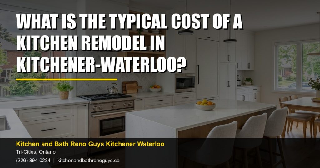 What is the typical cost of a kitchen remodel in Kitchener-Waterloo? — Kitchen and Bath Reno Guys Kitchener Waterloo. Call (226) 894-0234.