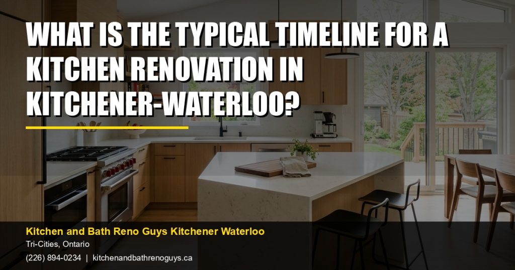 What is the typical timeline for a kitchen renovation in Kitchener-Waterloo? — Kitchen and Bath Reno Guys Kitchener Waterloo. Call (226) 894-0234.