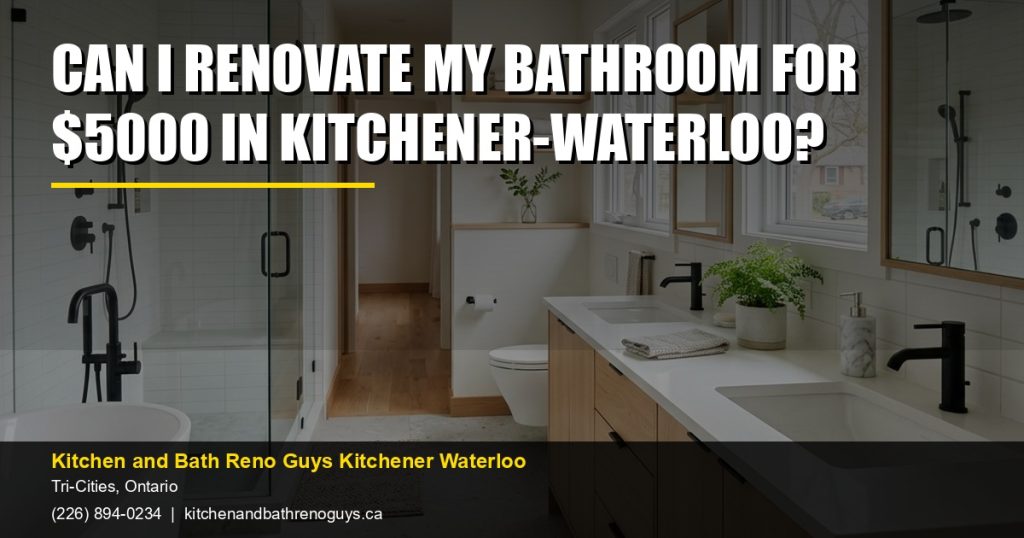 Can I renovate my bathroom for $5000 in Kitchener-Waterloo? — Kitchen and Bath Reno Guys Kitchener Waterloo. Call (226) 894-0234.