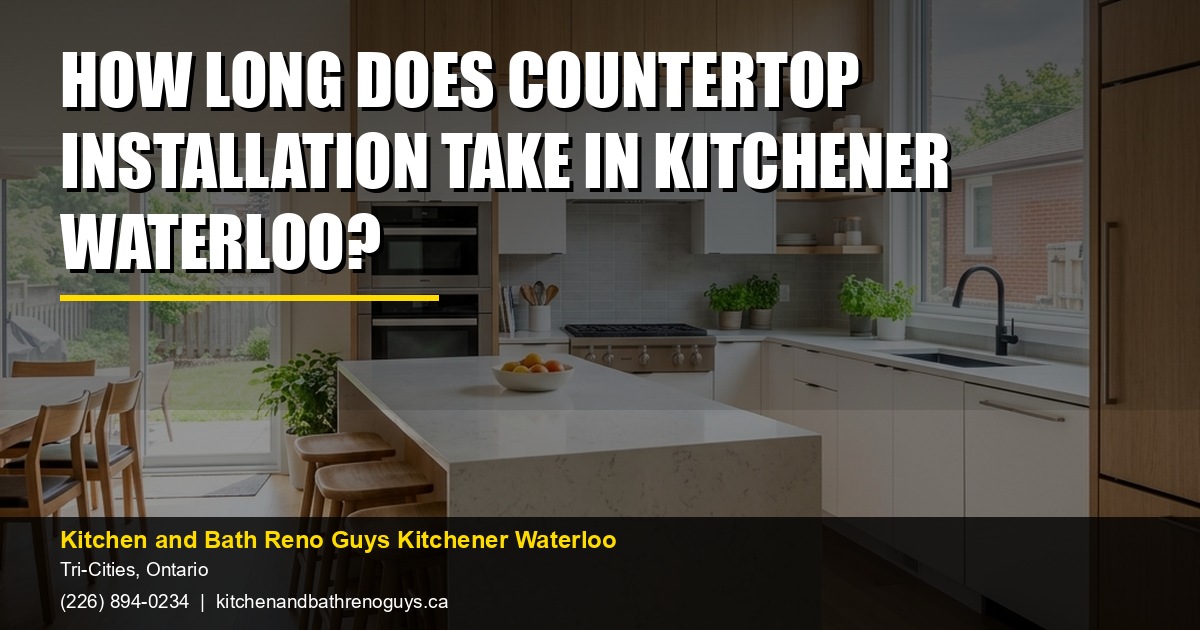 How Long Does Countertop Installation Take in Kitchener Waterloo? — Kitchen and Bath Reno Guys Kitchener Waterloo. Call (226) 894-0234.