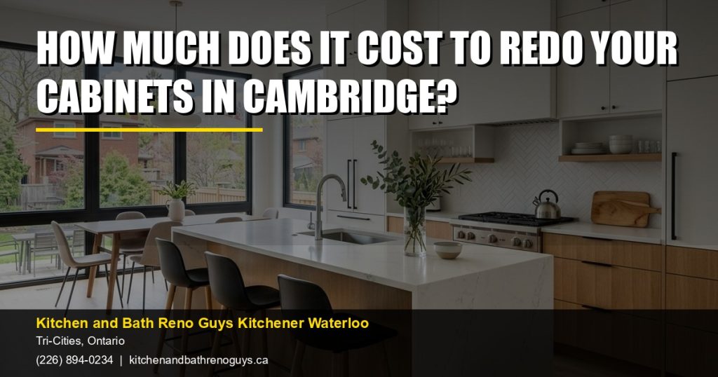How much does it cost to redo your cabinets in Cambridge? — Kitchen and Bath Reno Guys Kitchener Waterloo. Call (226) 894-0234.
