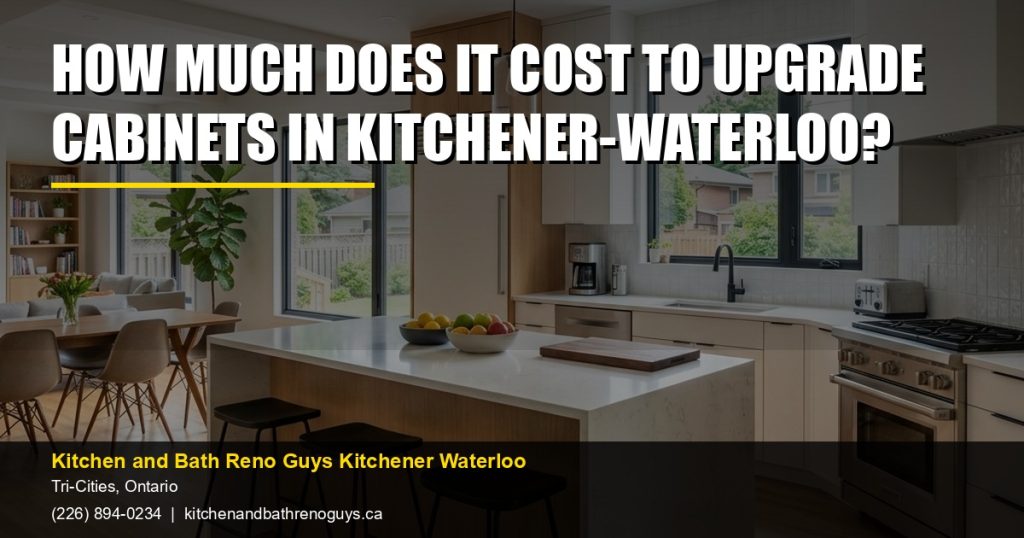 How much does it cost to upgrade cabinets in Kitchener-Waterloo? — Kitchen and Bath Reno Guys Kitchener Waterloo. Call (226) 894-0234.
