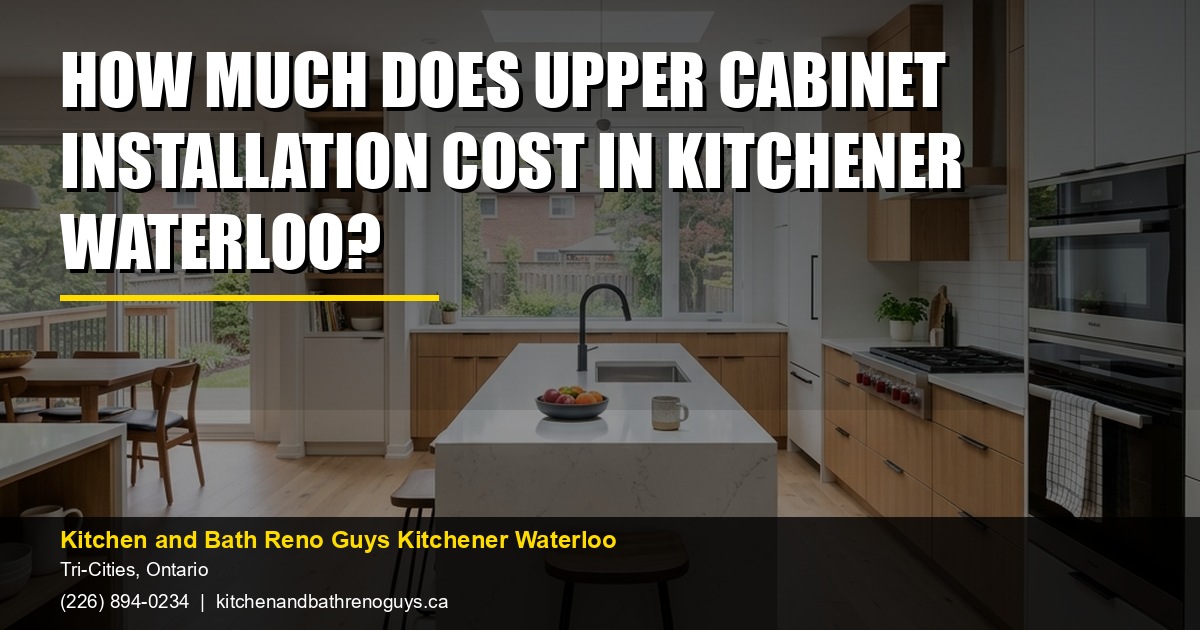 How Much Does Upper Cabinet Installation Cost in Kitchener Waterloo? — Kitchen and Bath Reno Guys Kitchener Waterloo. Call (226) 894-0234.