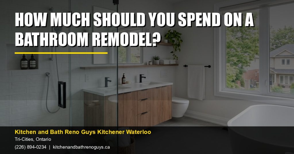 How much should you spend on a bathroom remodel? — Kitchen and Bath Reno Guys Kitchener Waterloo. Call (226) 894-0234.