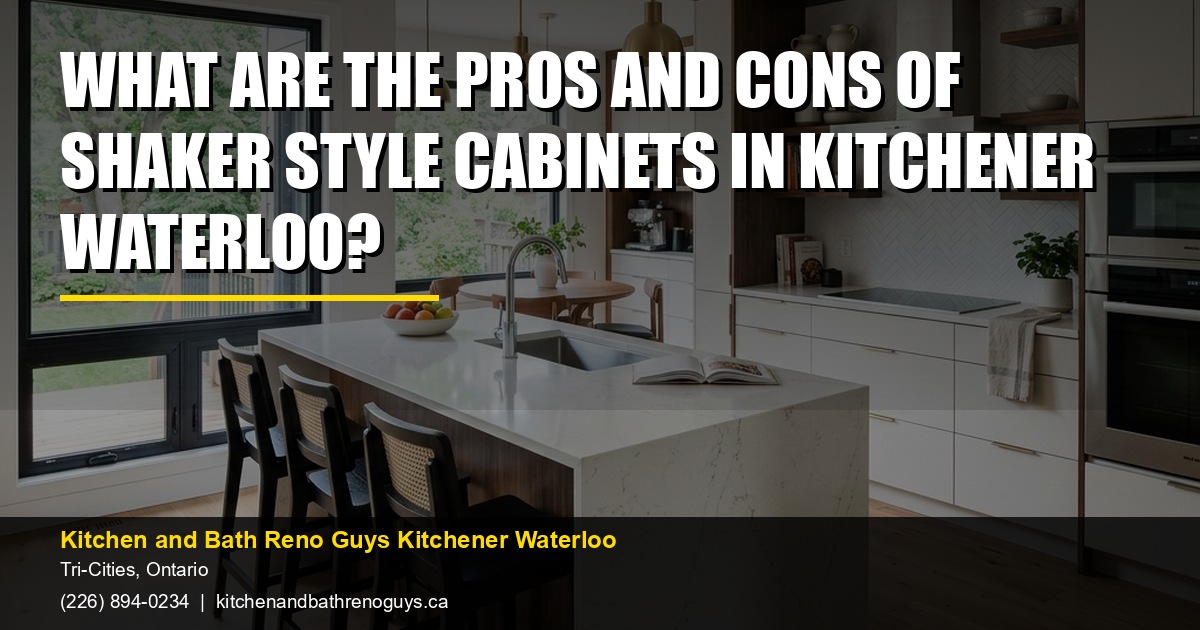 What Are the Pros and Cons of Shaker Style Cabinets in Kitchener Waterloo? — Kitchen and Bath Reno Guys Kitchener Waterloo. Call (226) 894-0234.