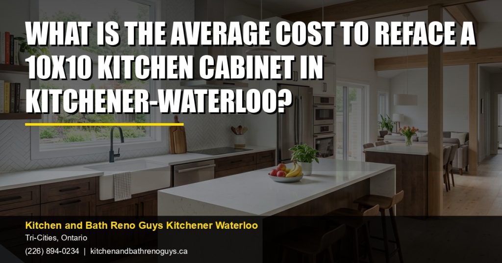 What is the average cost to reface a 10x10 kitchen cabinet in Kitchener-Waterloo? — Kitchen and Bath Reno Guys Kitchener Waterloo. Call (226) 894-0234.
