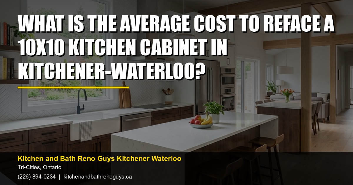 What is the average cost to reface a 10x10 kitchen cabinet in Kitchener-Waterloo? — Kitchen and Bath Reno Guys Kitchener Waterloo. Call (226) 894-0234.