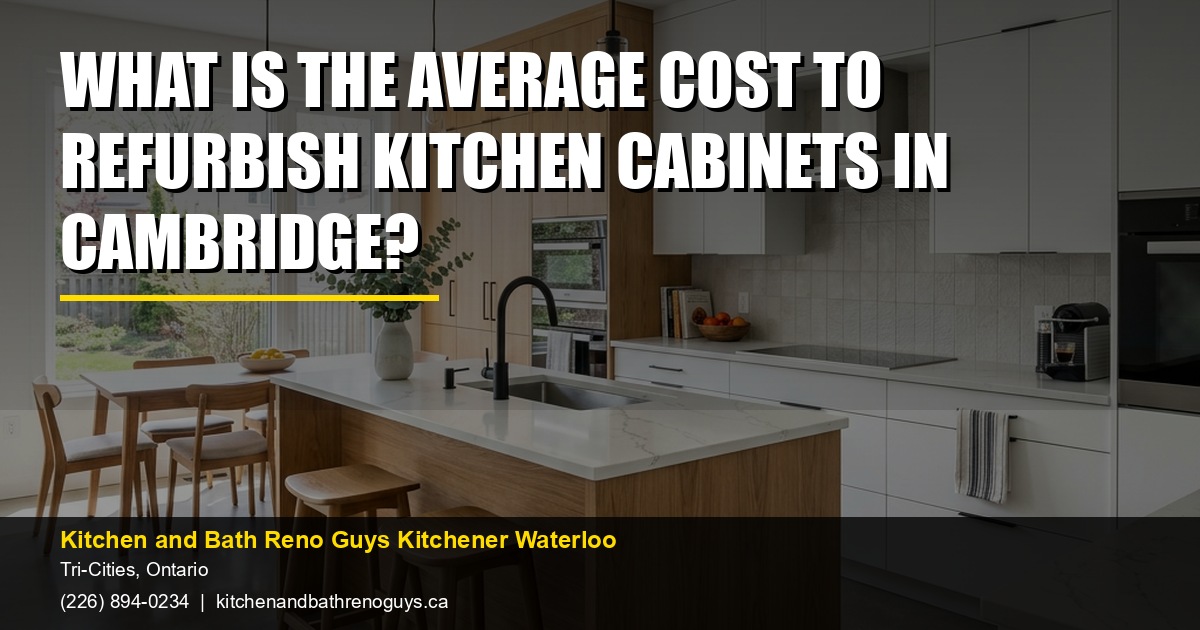 What is the average cost to refurbish kitchen cabinets in Cambridge? — Kitchen and Bath Reno Guys Kitchener Waterloo. Call (226) 894-0234.