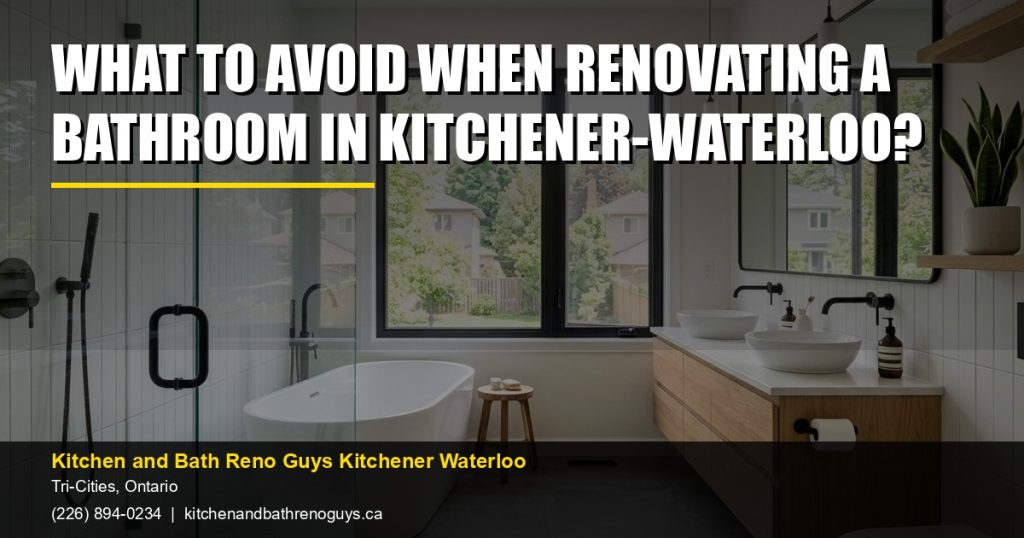 What to avoid when renovating a bathroom in Kitchener-Waterloo? — Kitchen and Bath Reno Guys Kitchener Waterloo. Call (226) 894-0234.