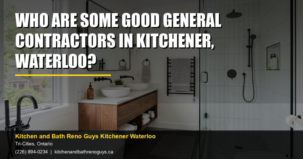 Who are some good general contractors in Kitchener, Waterloo? — Kitchen and Bath Reno Guys Kitchener Waterloo. Call (226) 894-0234.