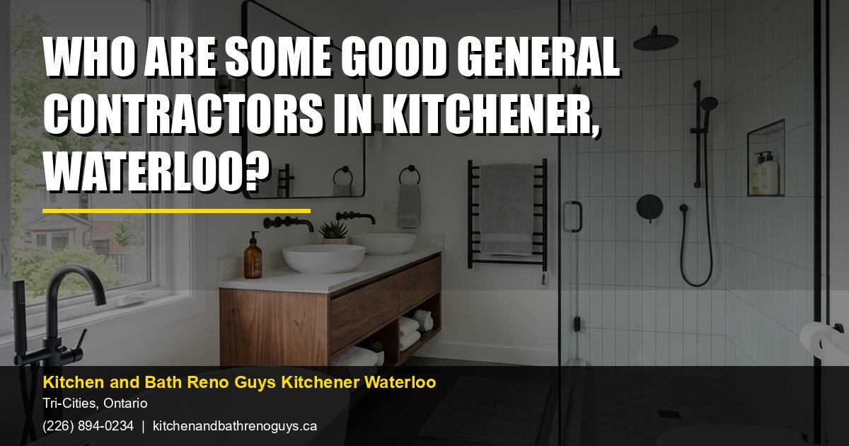 Who are some good general contractors in Kitchener, Waterloo? — Kitchen and Bath Reno Guys Kitchener Waterloo. Call (226) 894-0234.