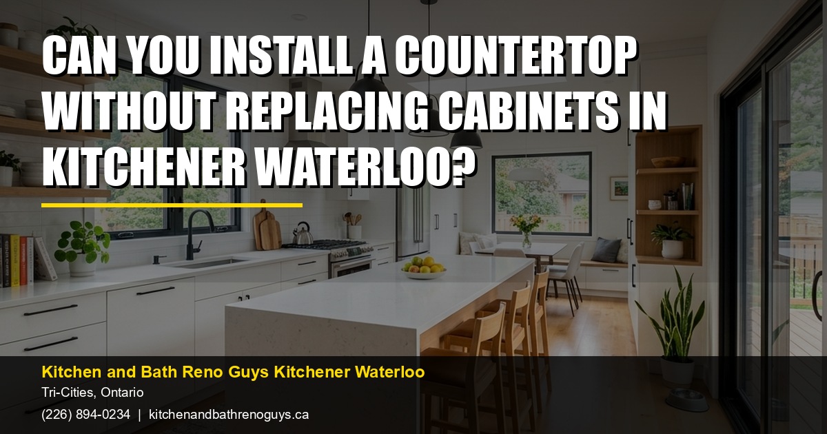 Can You Install a Countertop Without Replacing Cabinets in Kitchener Waterloo? — Kitchen and Bath Reno Guys Kitchener Waterloo. Call (226) 894-0234.
