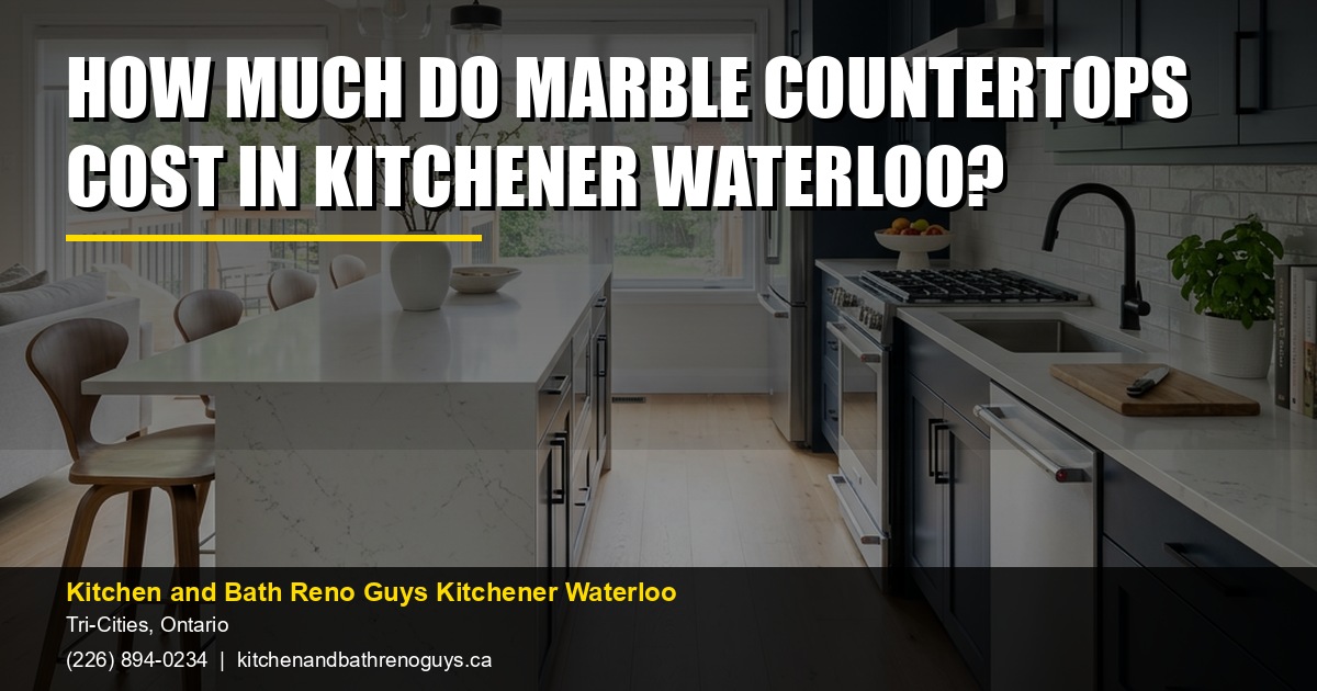 How Much Do Marble Countertops Cost in Kitchener Waterloo? — Kitchen and Bath Reno Guys Kitchener Waterloo. Call (226) 894-0234.