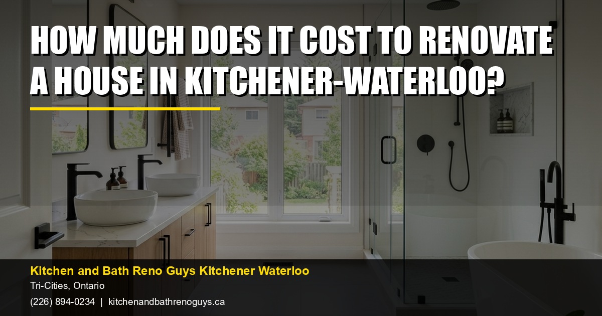How much does it cost to renovate a house in Kitchener-Waterloo? — Kitchen and Bath Reno Guys Kitchener Waterloo. Call (226) 894-0234.