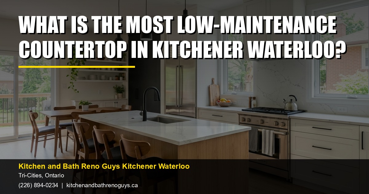 What Is the Most Low-Maintenance Countertop in Kitchener Waterloo? — Kitchen and Bath Reno Guys Kitchener Waterloo. Call (226) 894-0234.